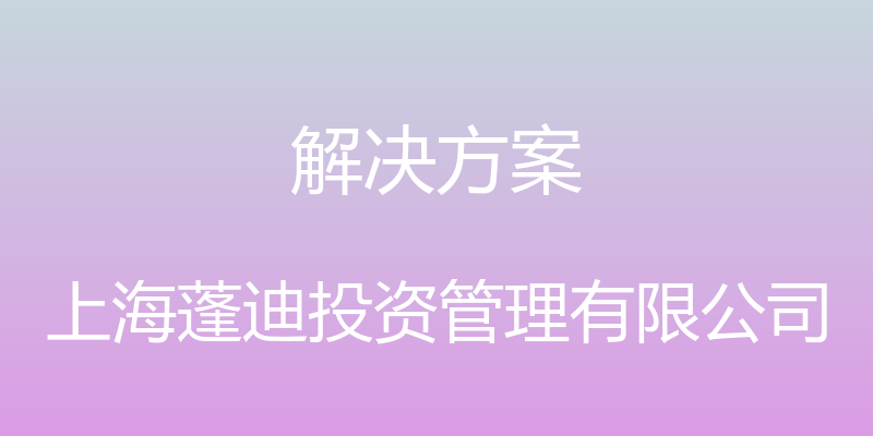 解决方案 - 上海蓬迪投资管理有限公司