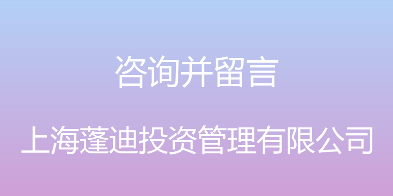 咨询并留言 - 上海蓬迪投资管理有限公司